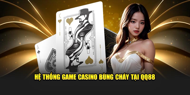 Hệ thống game casino bùng cháy tại QQ88