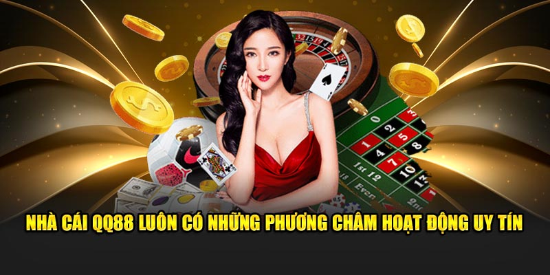 Nhà cái QQ88 luôn có những phương châm hoạt động uy tín