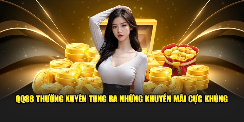 QQ88 thường xuyên tung ra những khuyến mãi cực khủng